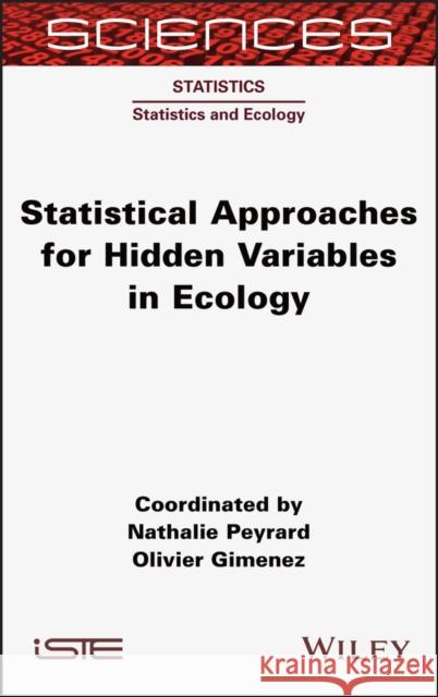 Statistical Approaches for Hidden Variables in Ecology Olivier Gimenez Nathalie Peyrard 9781789450477