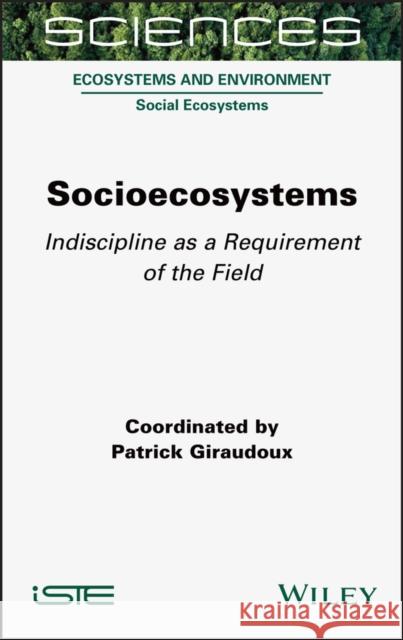 Socioecosystems: Indiscipline as a Requirement of the Field  Giraudoux 9781789450521 