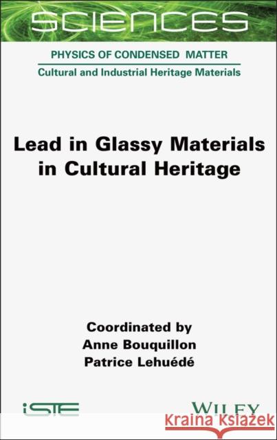 Lead in Glassy Materials in Cultural Heritage Anne Bouquillon Patrice Lehu?d? 9781789450767 Wiley-Iste