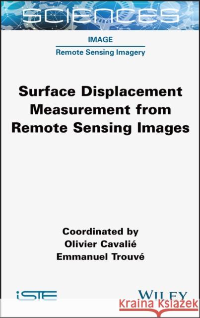 Surface Displacement Measurement from Remote Sensing Images Cavalie 9781789450835 ISTE Ltd