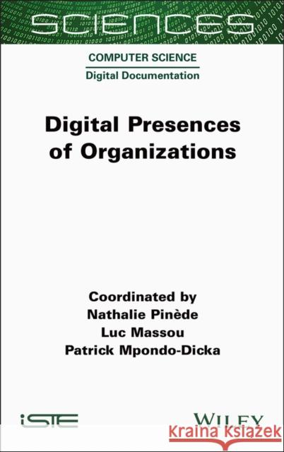 Digital Presences of Organizations Nathalie Pin?de Luc Massou Patrick Mpondo-Dicka 9781789451047 Wiley-Iste