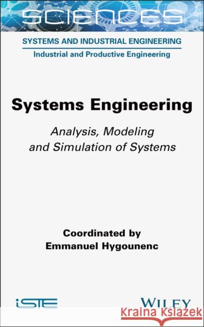 Systems Engineering: Analysis, Modeling and Simulation of Systems Emmanuel Hygounenc 9781789451085 Wiley-Iste