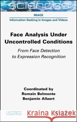 Face Analysis Under Uncontrolled Conditions: From Face Detection to Expression Recognition Belmonte, Romain 9781789451115 