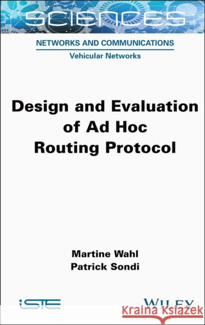 Design and Evaluation of AD Hoc Routing Protocol Martine Wahl Patrick Sondi 9781789451122 ISTE Ltd