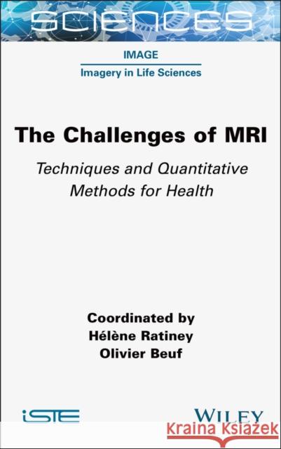 The Challenges of MRI: Techniques and Quantitative Methods for Health Olivier Beuf Helene Ratiney 9781789451139 Wiley-Iste