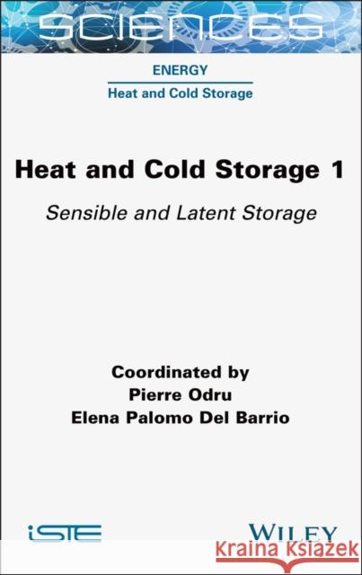 Heat and Cold Storage, Volume 1: Sensible and Latent Storage Pierre Odru Elena Palom 9781789451337 Wiley-Iste