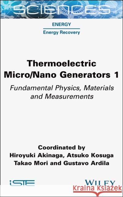 Thermoelectric Micro/Nano Generators Volume 1: Fun damental Physics, Materials and Measurements  9781789451443 