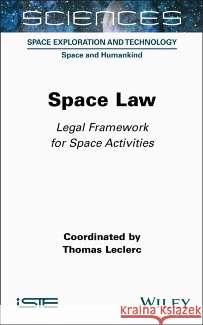 Space Law: Legal Framework for Space Activities Thomas Leclerc 9781789451528 Wiley-Iste