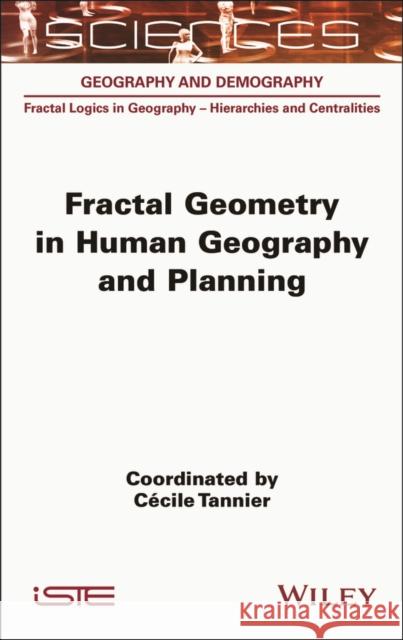 Fractal Geometry in Human Geography and Planning C?cile Tannier 9781789451597 Wiley-Iste
