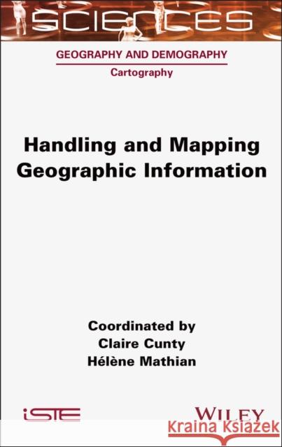 Handling and Mapping Geographic Information Claire Cunty H?l?ne Mathian 9781789451610 ISTE Ltd