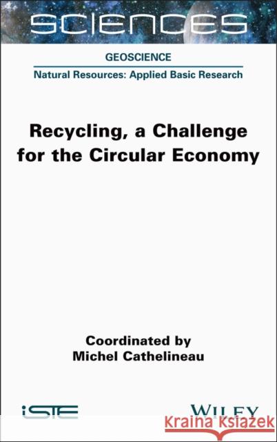 Recycling, a Challenge for the Circular Economy Michel Cathelineau 9781789451627 ISTE Ltd