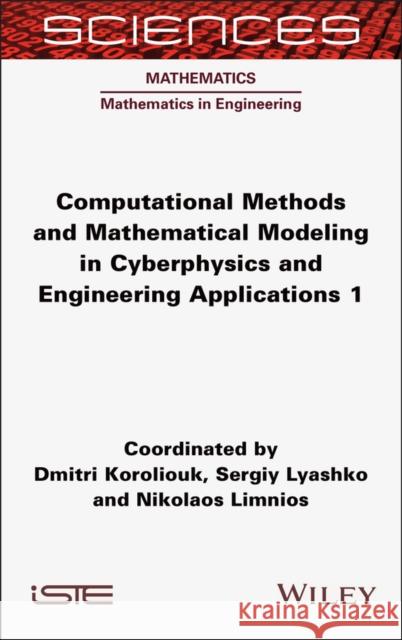 Computational Methods and Mathematical Modeling in Cyberphysics and Engineering Applications 1 Dmitri Koroliouk Sergiy Lyashko Nikolaos Limnios 9781789451641 Wiley-Iste