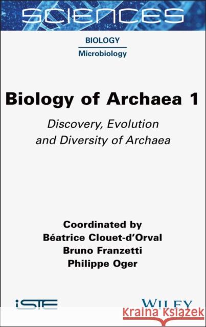 Biology of Archaea, Volume 1: Discovery, Evolution and Diversity of Archaea Philippe (CNRS, France) Oger 9781789451689