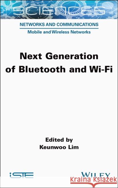 Next Generation of Bluetooth and Wi-Fi Keunwoo Lim 9781789451771 Wiley-Iste