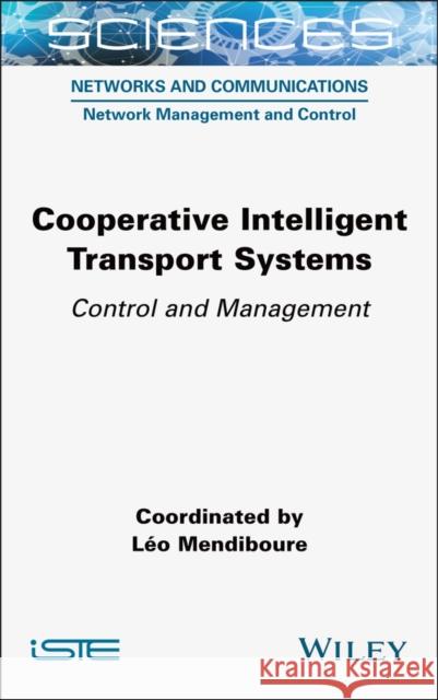 Cooperative Intelligent Transport Systems: Control and Management L?o Mendiboure 9781789451801 ISTE Ltd