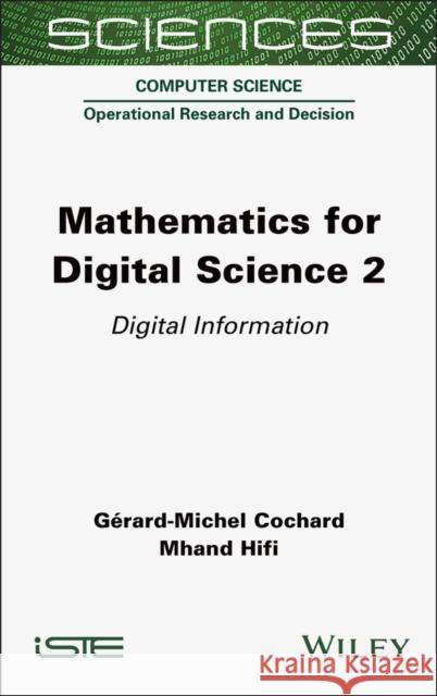 Mathematics for Digital Science, Volume 2: Digital Information G?rard-Michel Cochard Mhand Hifi 9781789451955 Wiley-Iste