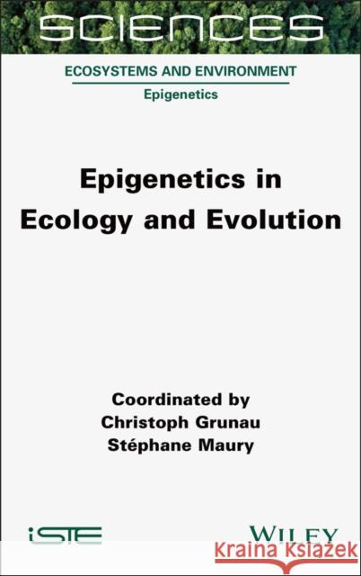 Epigenetics in Ecology and Evolution Christoph Grunau St?phane Maury 9781789452167 Wiley-Iste