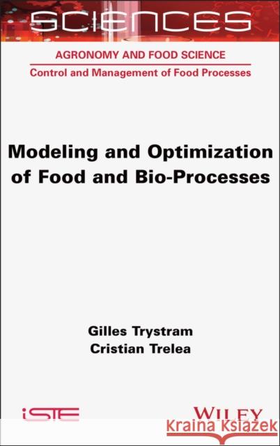 Modeling and Optimization of Food and Bio-Processes Cristian (AgroParisTech, Universite Paris-Saclay, France) Trelea 9781789452259 ISTE Ltd