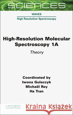 High-Resolution Molecular Spectroscopy 1a: Theory Iwona Gulaczyk Michael Rey Ha Tran 9781789452549 Wiley-Iste