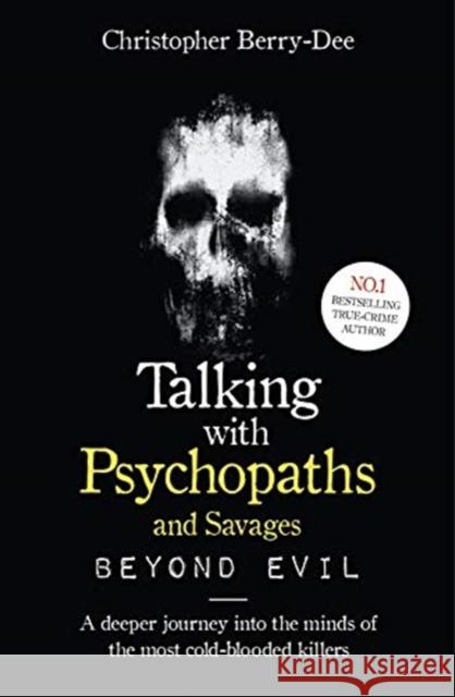 Talking With Psychopaths and Savages: Beyond Evil: From the UK's No. 1 True Crime author Christopher Berry-Dee 9781789461152 John Blake Publishing Ltd