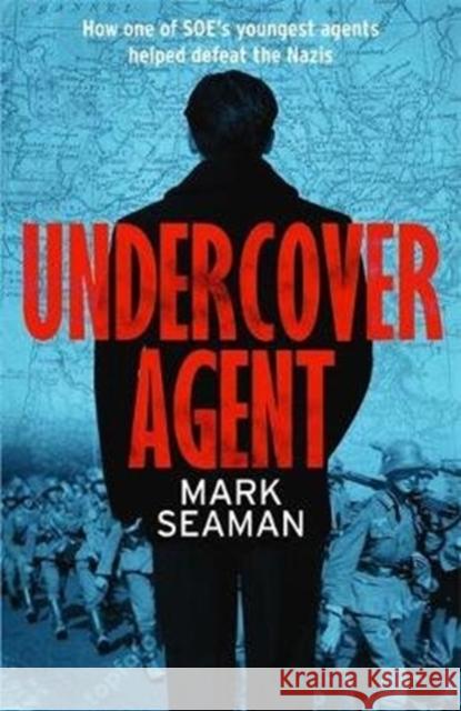 Undercover Agent: How one of SOE's youngest agents helped defeat the Nazis Mark Seaman 9781789461435 John Blake Publishing Ltd