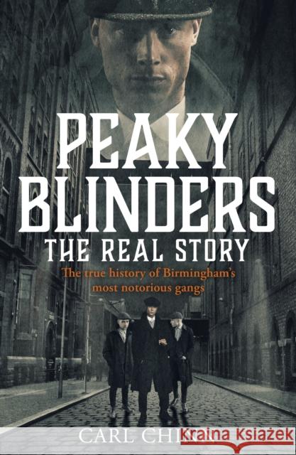 Peaky Blinders - The Real Story of Birmingham's most notorious gangs: Have a blinder of a Christmas with the Real Story of Birmingham's most notorious gangs: As seen on BBC's The Real Peaky Blinders Carl Chinn 9781789461725 John Blake Publishing Ltd