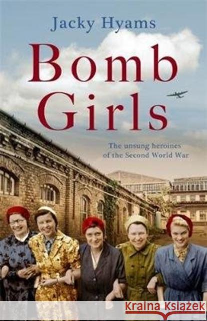 Bomb Girls - Britain's Secret Army: The Munitions Women of World War II Jacky Hyams 9781789462050