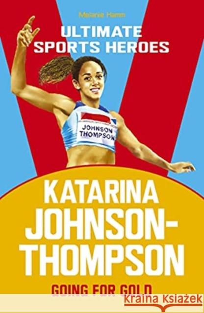 Katarina Johnson-Thompson (Ultimate Sports Heroes): Going for Gold Melanie Hamm 9781789463019