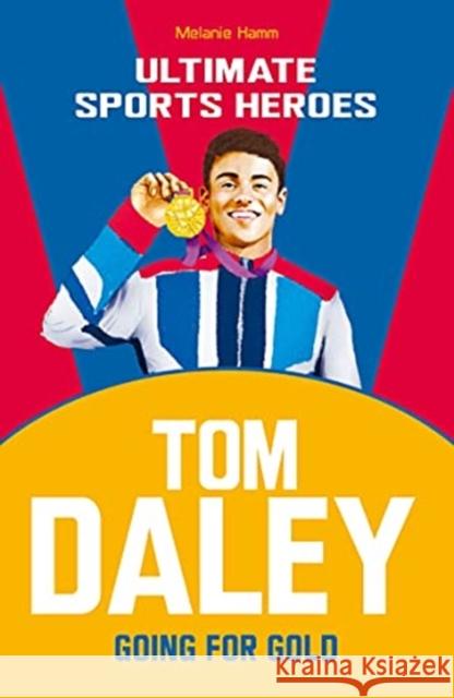 Tom Daley (Ultimate Sports Heroes): Going for Gold Melanie Hamm 9781789463033 John Blake Publishing Ltd