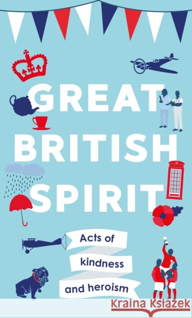 Great British Spirit: Acts of kindness and heroism Charlotte Browne 9781789463873 John Blake Publishing Ltd