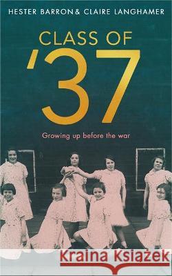 Class of '37: ‘A wonderful rear-view glimpse of [a] vanishing world’ – Simon Garfield. Longlisted for the RSL Ondaatje Prize Claire Langhamer 9781789464054