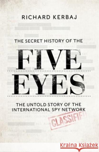 The Secret History of the Five Eyes: The untold story of the shadowy international spy network, through its targets, traitors and spies Kerbaj, Richard 9781789465037 John Blake Publishing Ltd