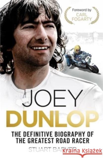 Joey Dunlop: The Definitive Biography Stuart Barker 9781789465051