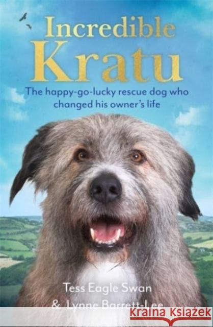 Incredible Kratu: The happy-go-lucky rescue dog who changed his owner's life Tess Eagle Swan & Lynne Barrett-Lee 9781789465167 John Blake Publishing Ltd
