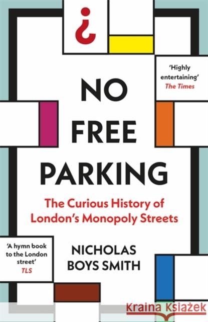 No Free Parking: The Curious History of London's Monopoly Streets Nicholas Boys Smith 9781789465419 John Blake Publishing Ltd