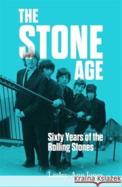 The Stone Age: Sixty Years of the Rolling Stones LESLEY-ANN JONES 9781789465464