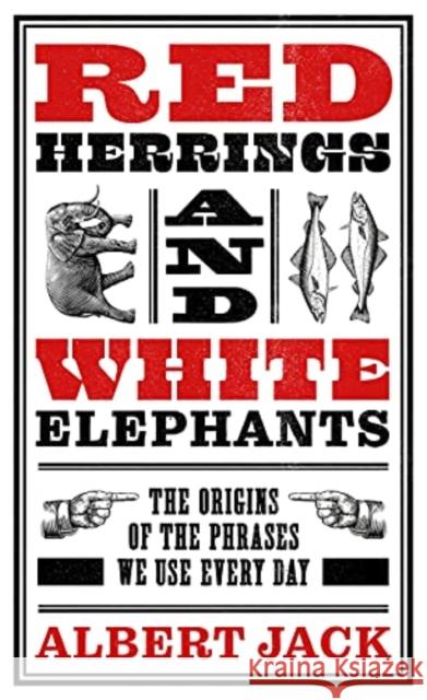 Red Herrings And White Elephants: The Origins of the Phrases We Use Every Day Albert Jack 9781789465624 John Blake Publishing Ltd