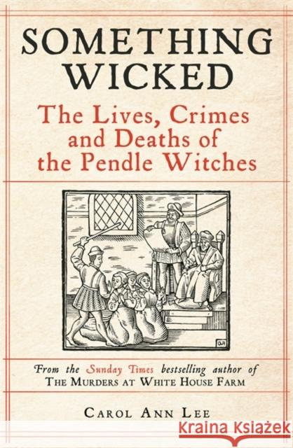 Something Wicked: The Lives, Crimes and Deaths of the Pendle Witches Carol Ann Lee 9781789465839 John Blake Publishing Ltd