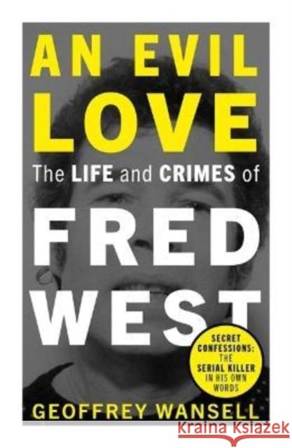 An Evil Love: The Life and Crimes of Fred West GEOFFREY WANSELL 9781789466171 John Blake Publishing Ltd