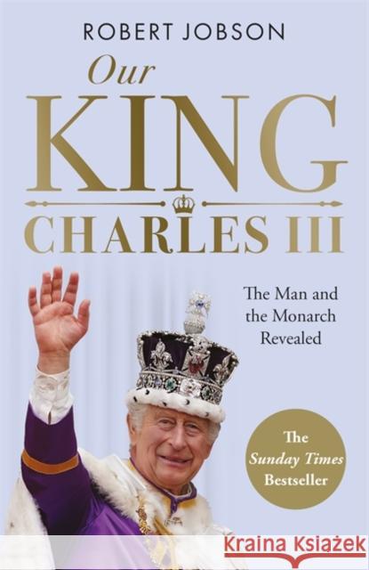 Our King: Charles III: The Man and the Monarch Revealed - Commemorate the historic coronation of the new King Robert Jobson 9781789467086 John Blake Publishing Ltd