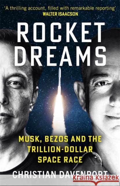 Rocket Dreams: Musk, Bezos and the Trillion-Dollar Space Race Christian Davenport 9781789467147