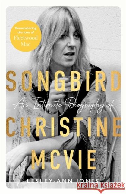 Songbird: An Intimate Biography of Christine McVie Lesley-Ann Jones 9781789467215