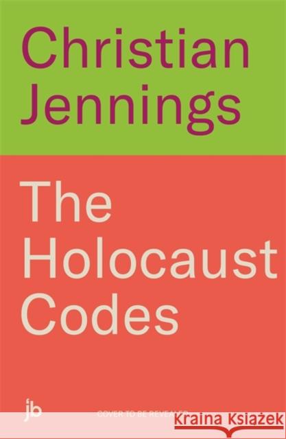 The Holocaust Codes: The Untold Story of Decrypting the Final Solution Christian Jennings 9781789467277 John Blake