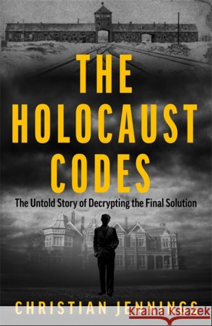 The Holocaust Codes: The Untold Story of Decrypting the Final Solution Christian Jennings 9781789467284