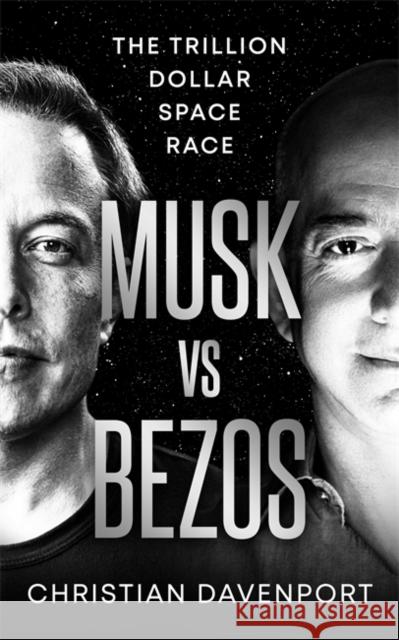 Musk vs Bezos: The Trillion Dollar Space Race Christian Davenport 9781789467772