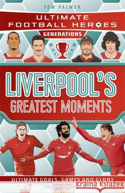 Ultimate Football Heroes Generations: Liverpool's Greatest Moments Tom Palmer 9781789469035 John Blake Publishing Ltd