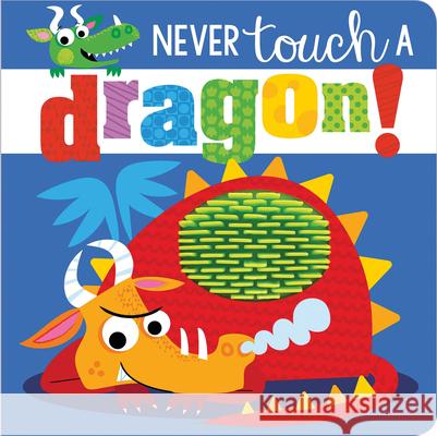 Never Touch a Dragon! Make Believe Ideas Ltd                   Rosie Greening Stuart Lynch 9781789478846 Make Believe Ideas