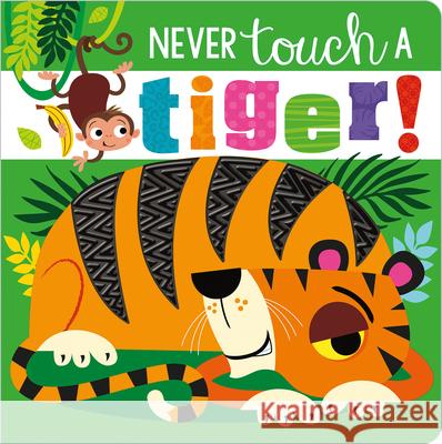 Never Touch a Tiger! Make Believe Ideas Ltd                   Rosie Greening Stuart Lynch 9781789478891 Make Believe Ideas