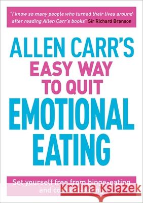 Allen Carr's Easy Way to Quit Emotional Eating: Set Yourself Free from Binge-Eating and Comfort-Eating Carr, Allen 9781789500042 Arcturus Publishing