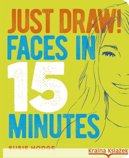 Just Draw! Faces in 15 Minutes Susie Hodge 9781789502046 Arcturus Publishing Ltd